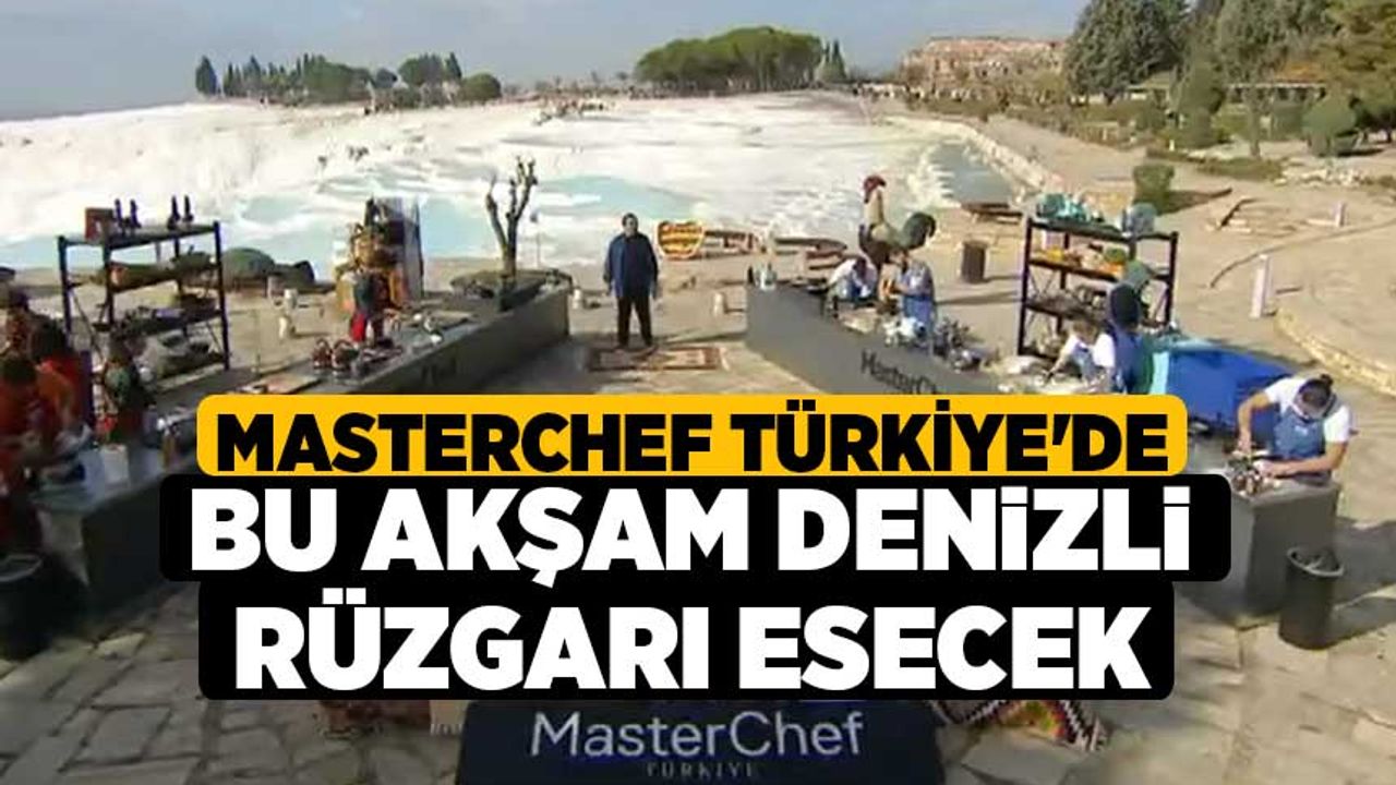 MasterChef Türkiye'de bu akşam Denizli rüzgarı esecek
