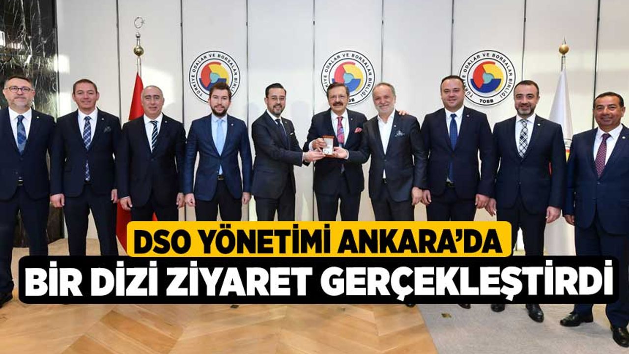 DSO Yönetimi Ankara’da Bir Dizi Ziyaret Gerçekleştirdi