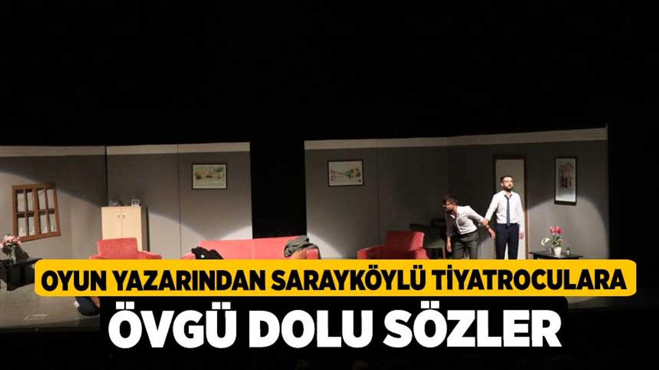 Oyun yazarından Sarayköylü tiyatroculara övgü dolu sözler
