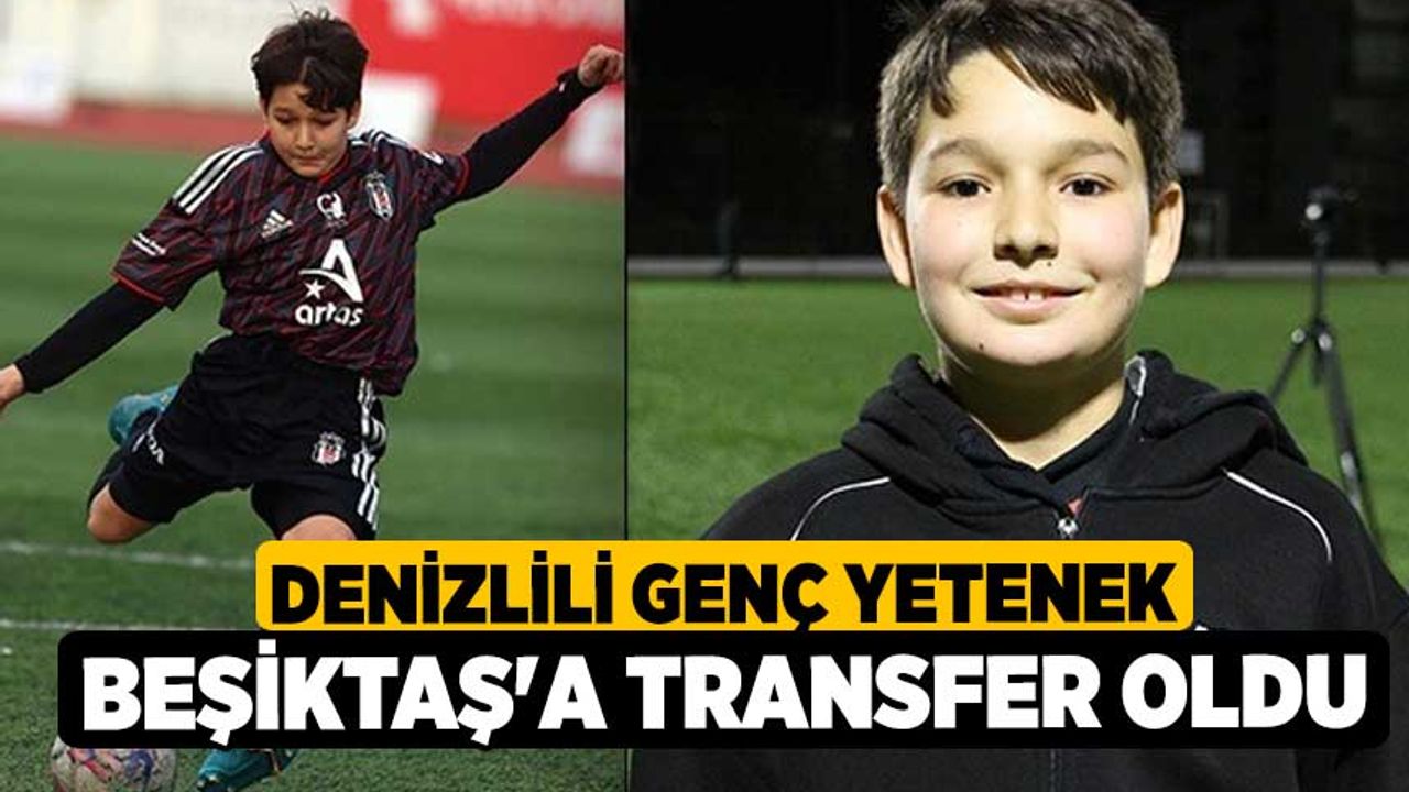 Denizlili genç yetenek Beşiktaş'a transfer oldu