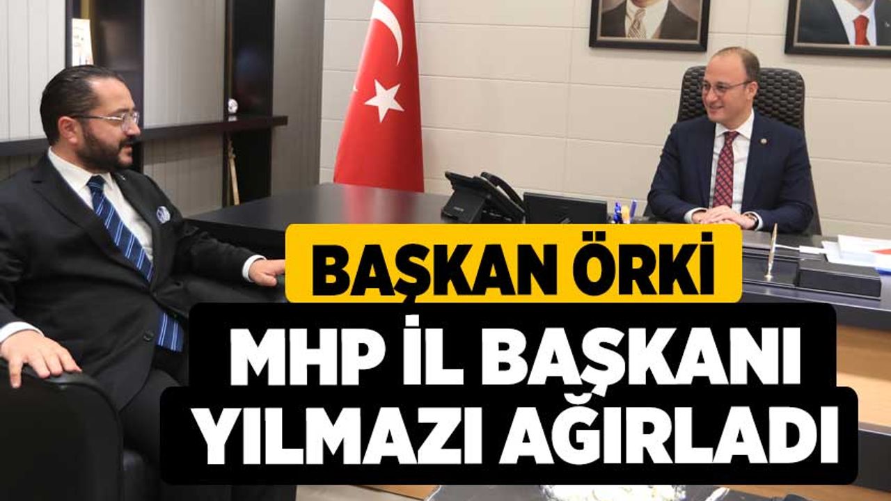 Başkan Örki MHP İl Başkanı Yılmazı Ağırladı