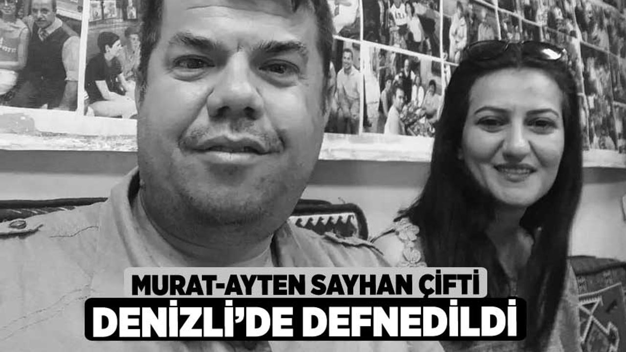 Murat-Ayten Sayhan çifti Denizli’de defnedildi