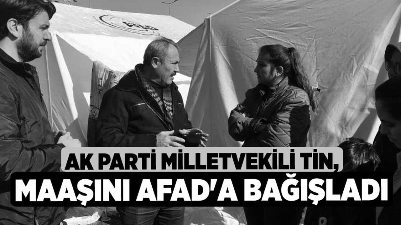 AK Parti Milletvekili Tin, maaşını AFAD'a bağışladı