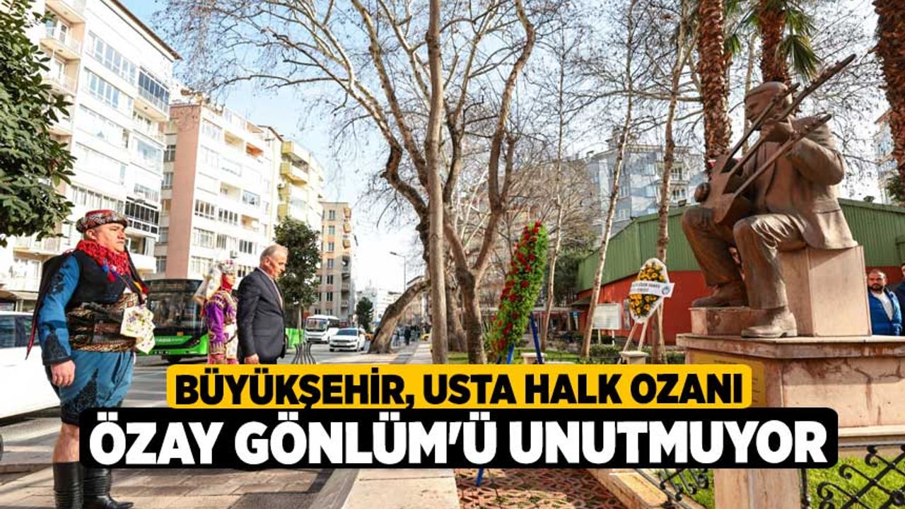 Büyükşehir, usta halk ozanı Özay Gönlüm'ü unutmuyor