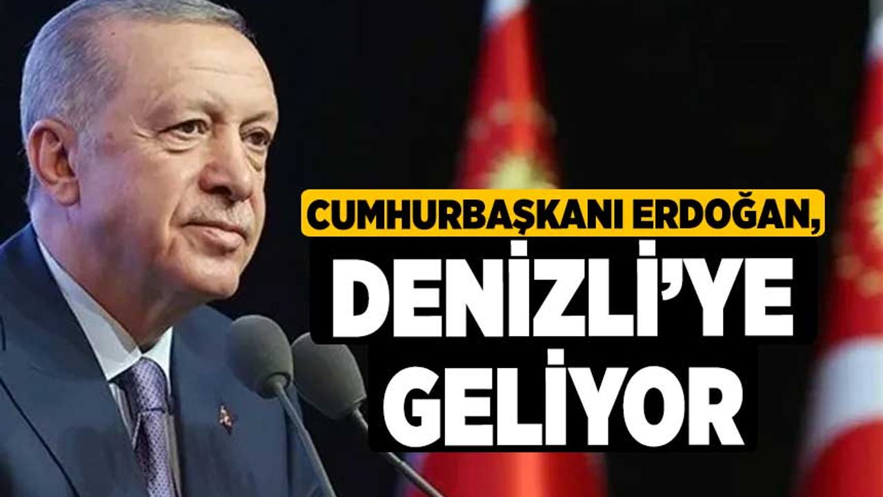 Cumhurbaşkanı Recep Tayyip Erdoğan, Denizli’ye Geliyor