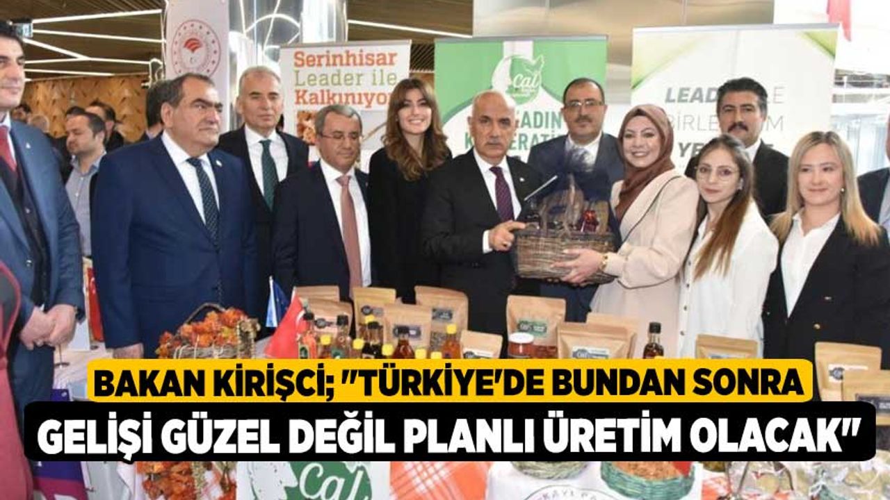 Bakan Kirişci; "Türkiye'de bundan sonra gelişi güzel değil planlı üretim olacak"