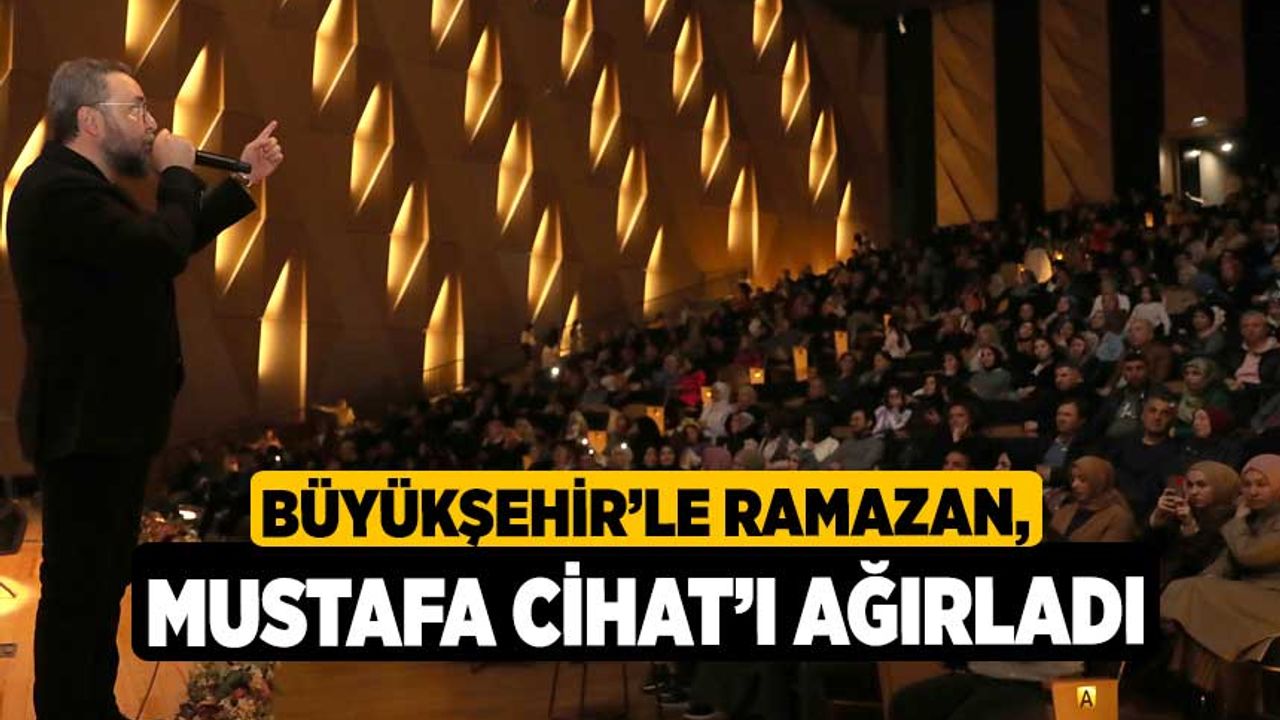Büyükşehir’le Ramazan, Mustafa Cihat’ı ağırladı