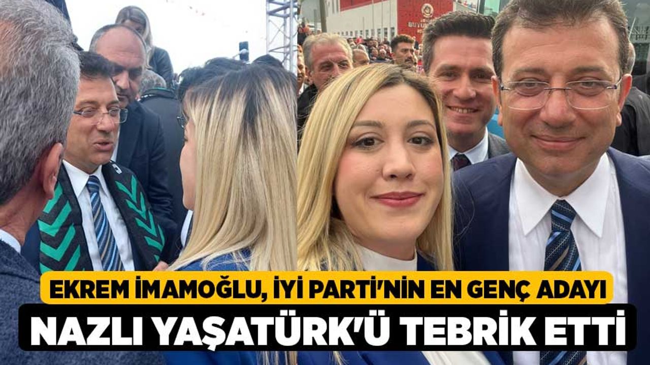 Ekrem İmamoğlu, İYİ Parti'nin En Genç Adayı Nazlı Yaşatürk'ü Tebrik Etti