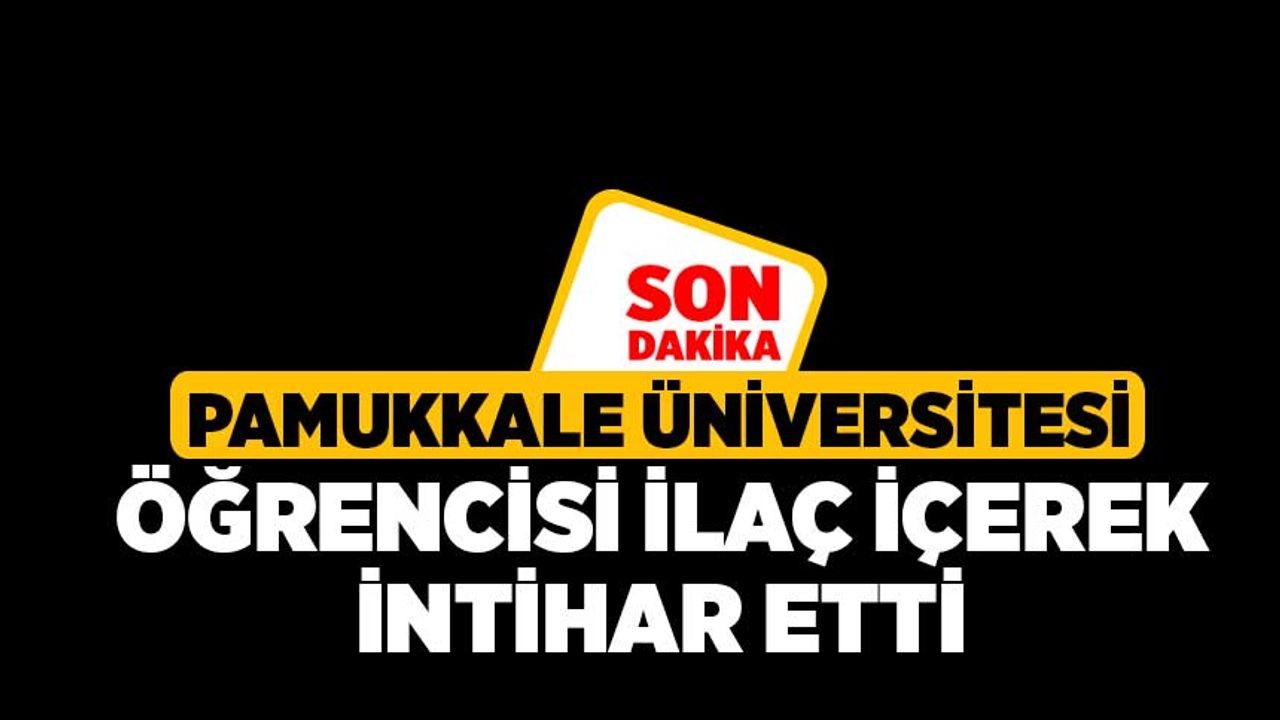 Pamukkale Üniversitesi Öğrencisi İlaç İçerek İntihar Etti