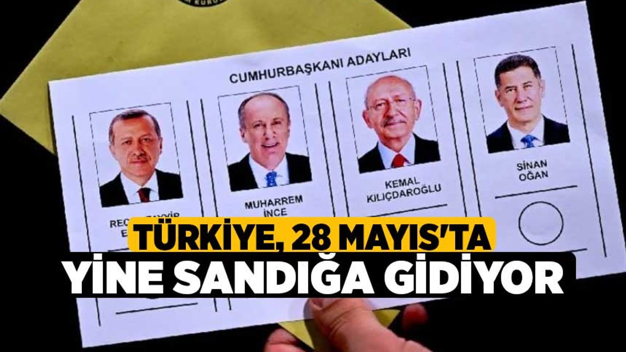 Türkiye, 28 Mayıs'ta yine sandığa gidiyor