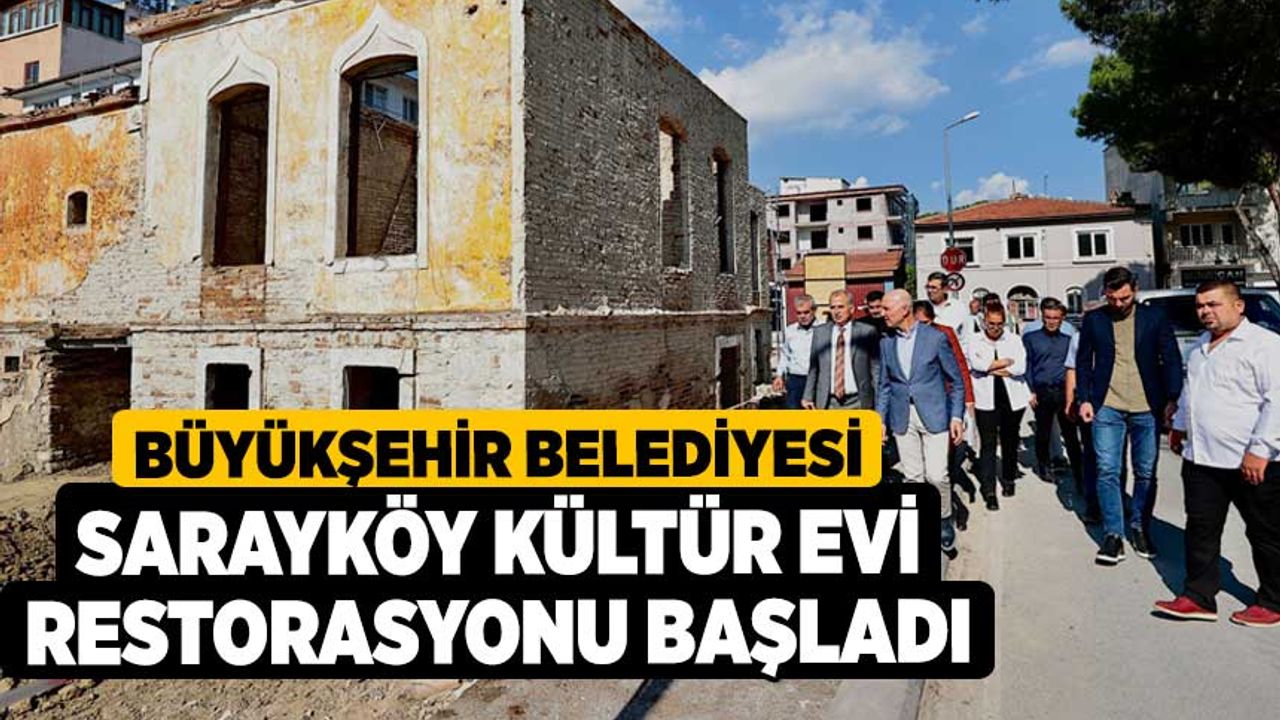 Büyükşehir Belediyesi Sarayköy Kültür Evi restorasyonu başladı
