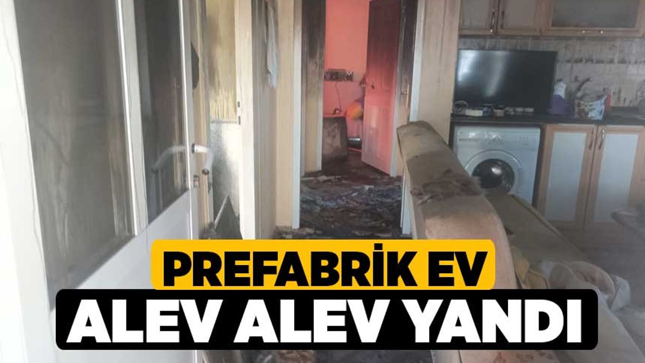 Prefabrik ev alev alev yandı