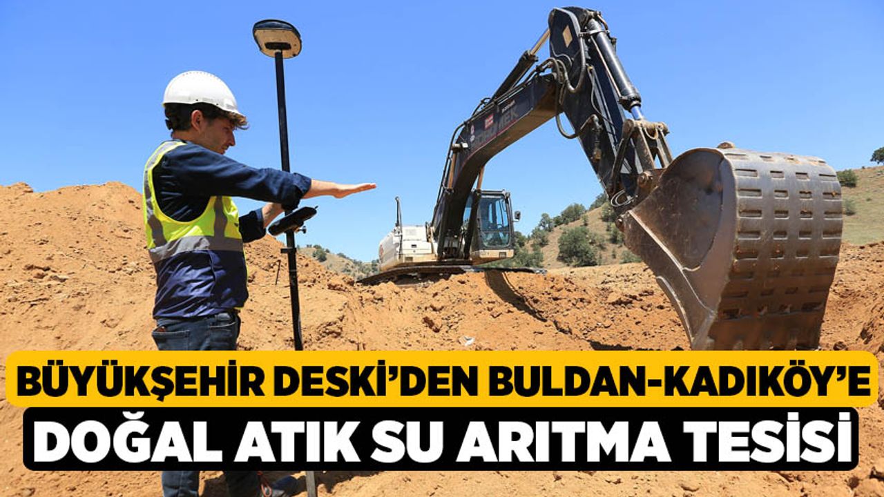 Büyükşehir DESKİ’den Buldan-Kadıköy’e doğal atık su arıtma tesisi