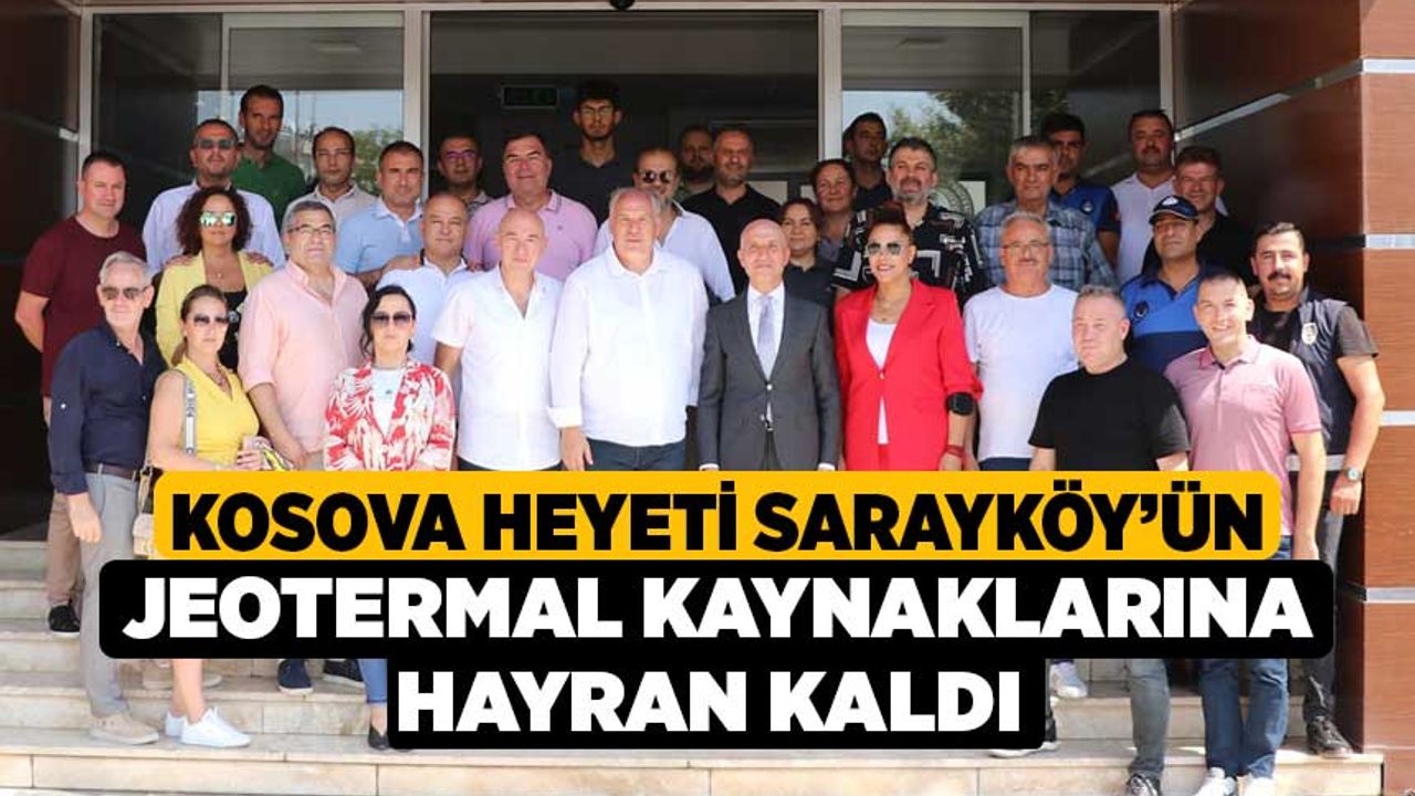 Kosova heyeti Sarayköy’ün jeotermal kaynaklarına hayran kaldı 