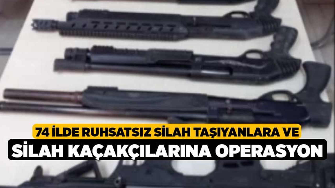74 İlde Ruhsatsız Silah Taşıyanlara ve Silah Kaçakçılarına Operasyon
