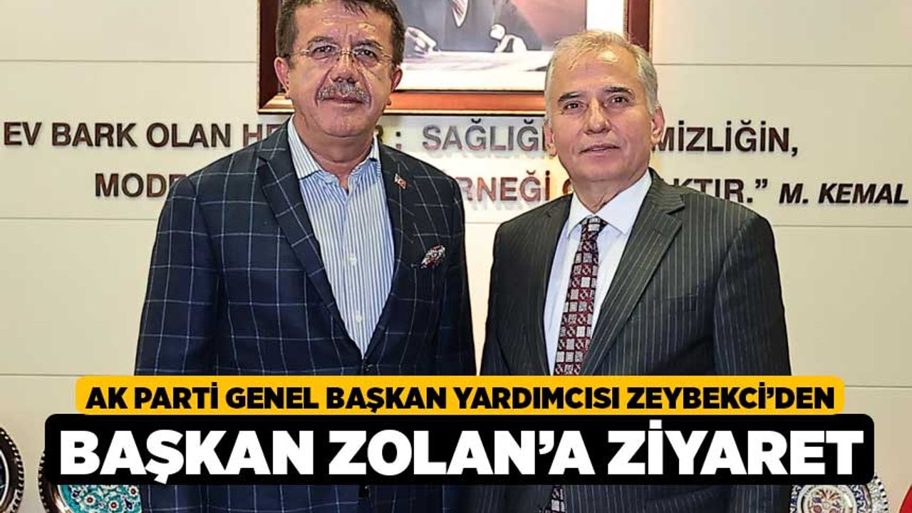 AK Parti Genel Başkan Yardımcısı Zeybekci’den Başkan Zolan’a ziyaret