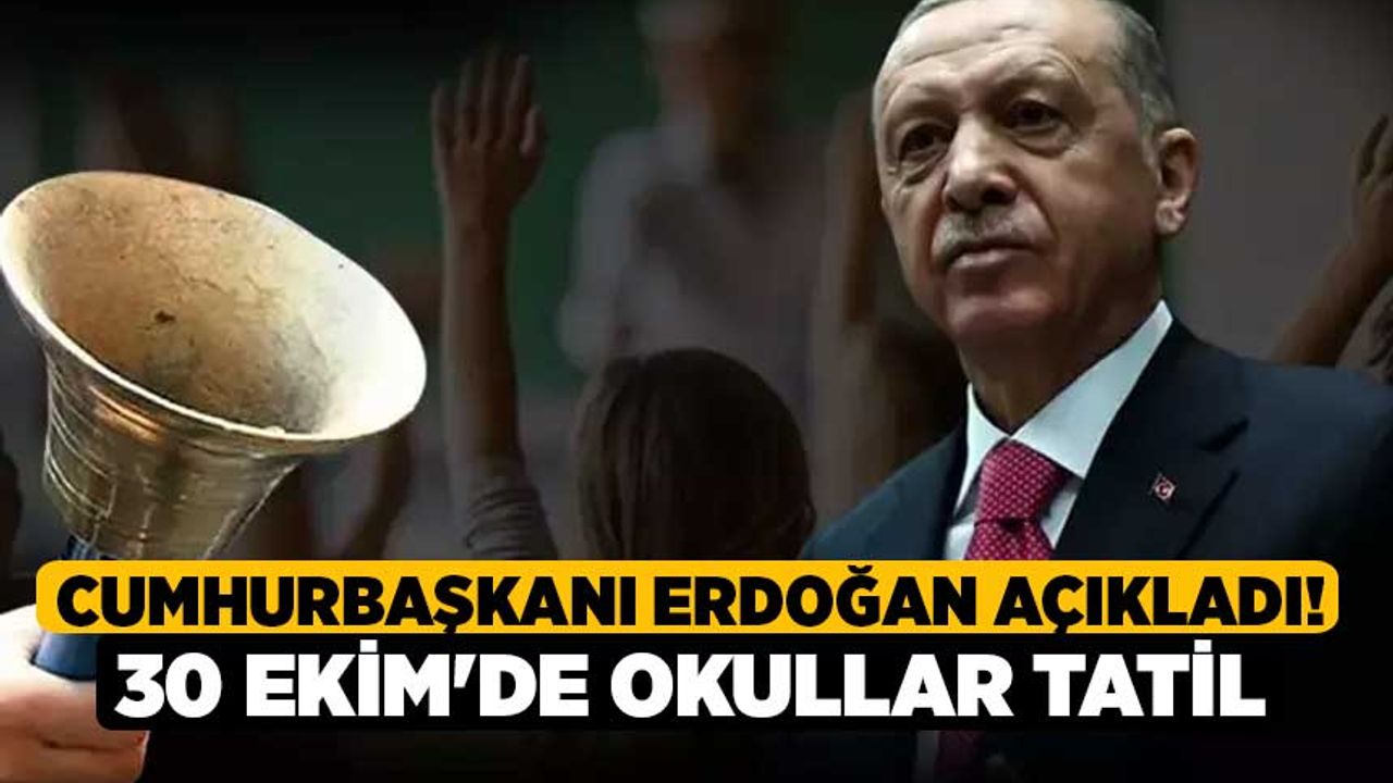 Cumhurbaşkanı Erdoğan Açıkladı! 30 Ekim'de okullar tatil