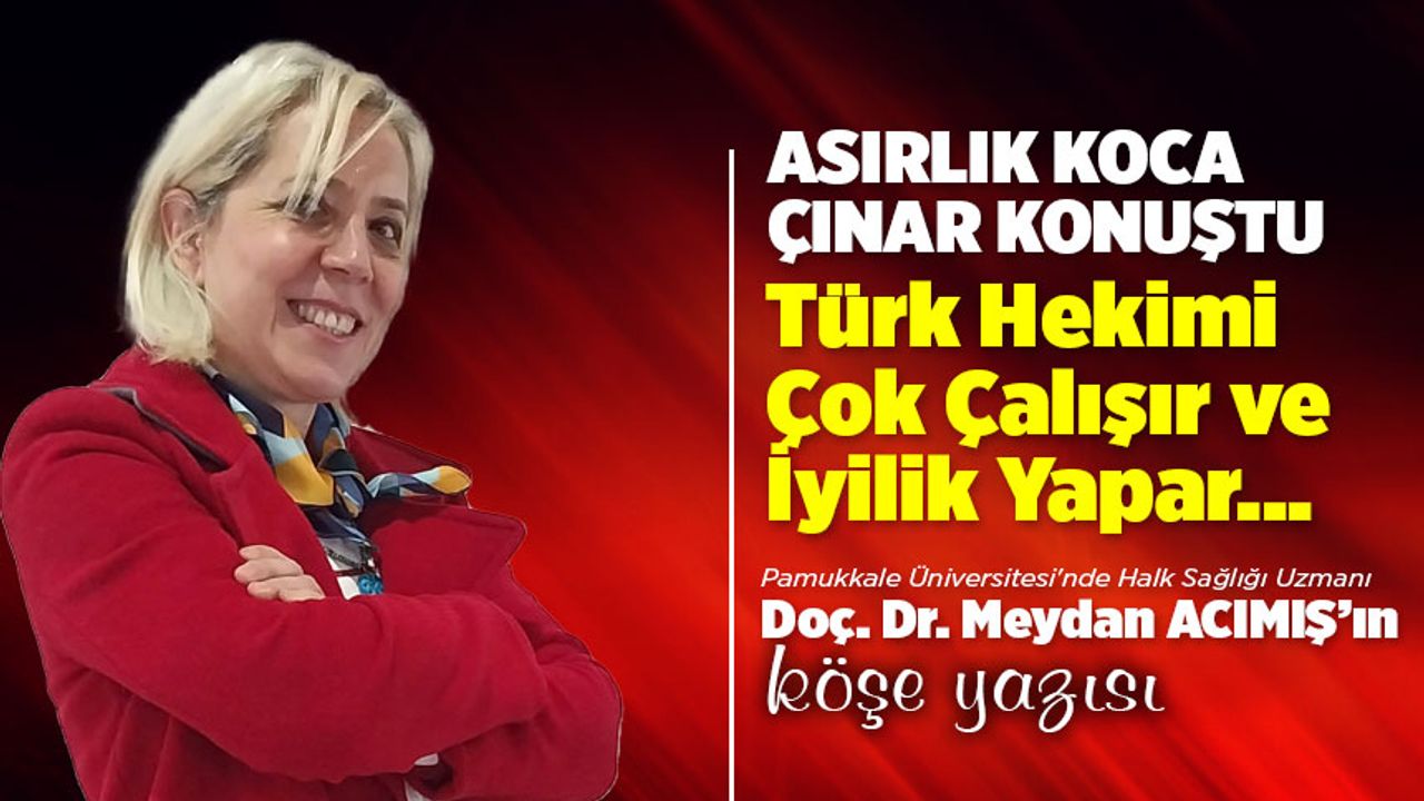 Asırlık Koca Çınar Konuştu: Türk Hekimi Çok Çalişir ve İyilik Yapar...