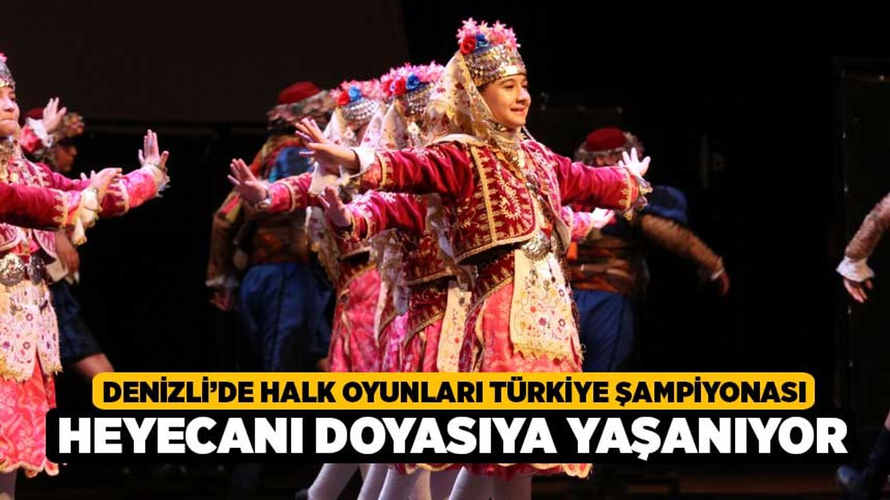 Denizli'de Halk Oyunları Türkiye Şampiyonası heyecanı doyasıya yaşanıyor