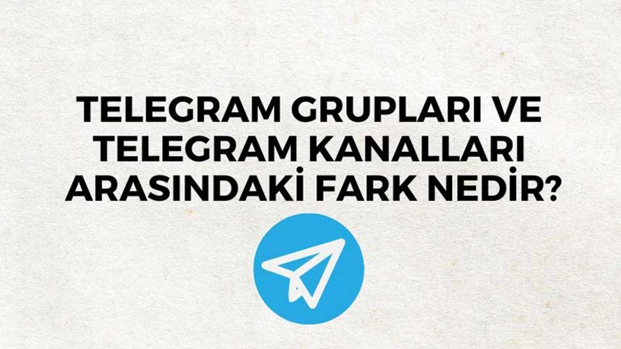 Telegram Grupları ve Telegram Kanalları Arasındaki Fark Nedir