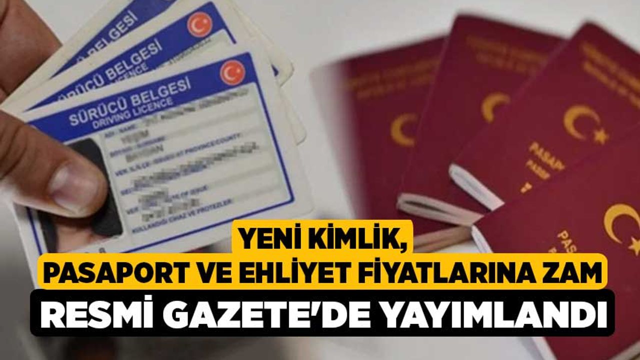 Yeni kimlik, pasaport ve ehliyet fiyatlarına zam: Resmi Gazete'de yayımlandı