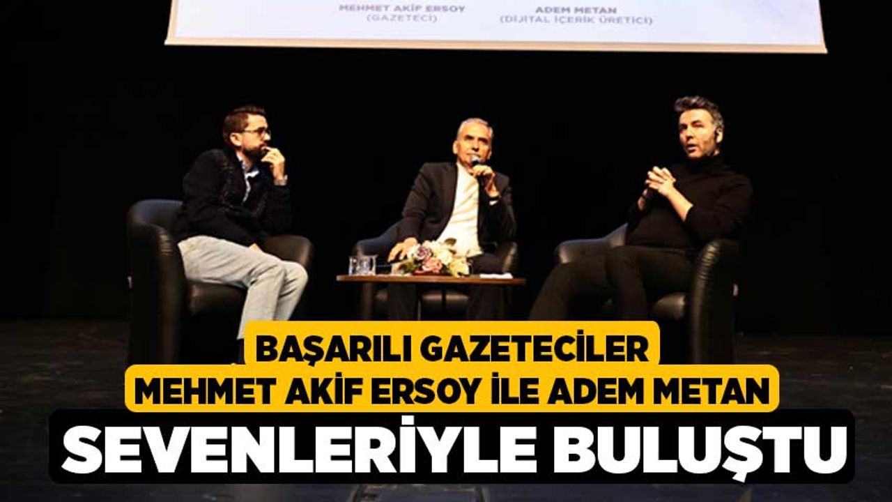 Başarılı gazeteciler Mehmet Akif Ersoy ile Adem Metan sevenleri ile buluştu