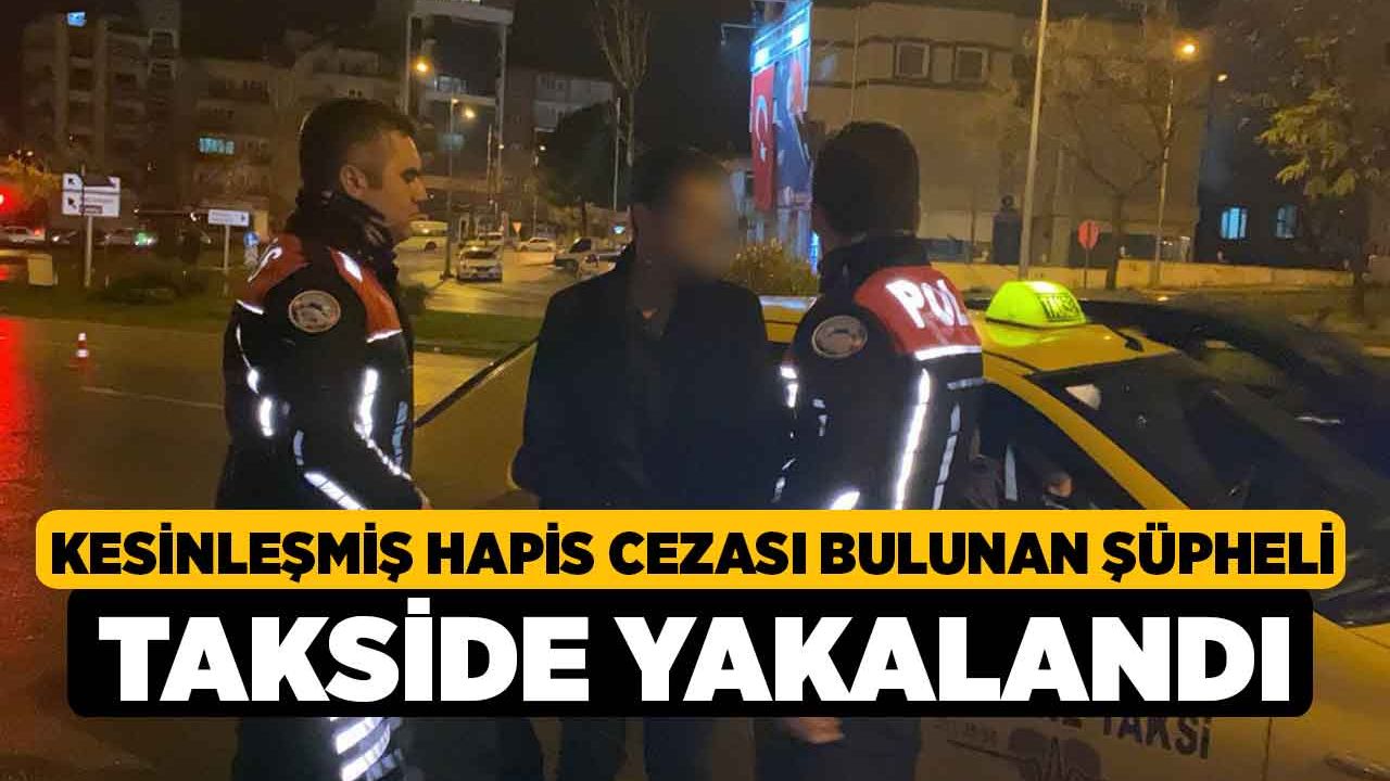 Kesinleşmiş Hapis Cezası Bulunan Şüpheli Takside Yakalandı