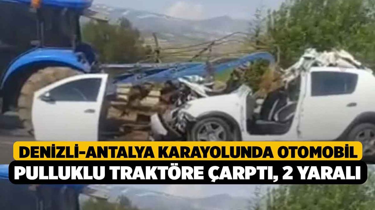 Denizli-Antalya Karayolunda Otomobil Pulluklu Traktöre Çarptı, 2 Yaralı