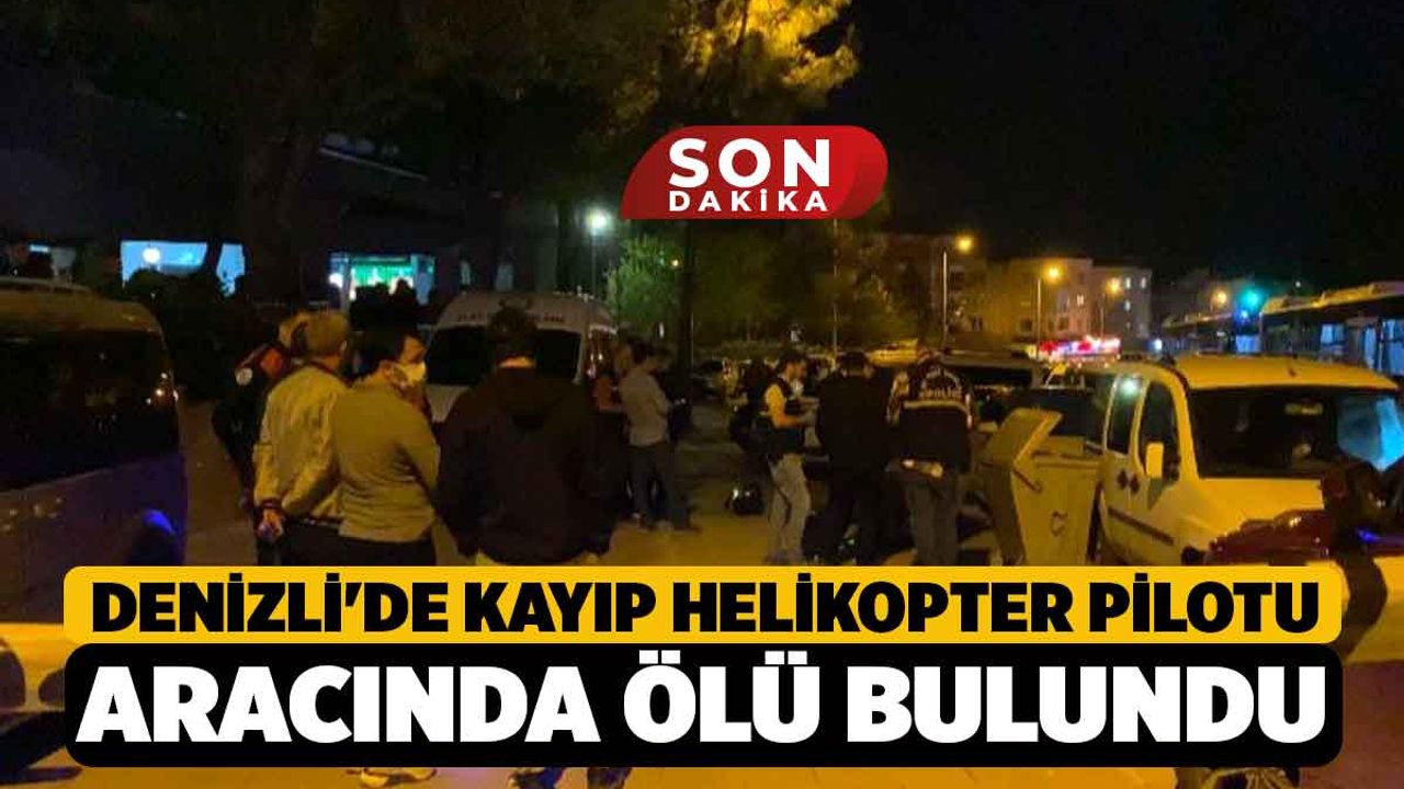 Denizli'de Kayıp Helikopter Pilotu Aracında Ölü Bulundu