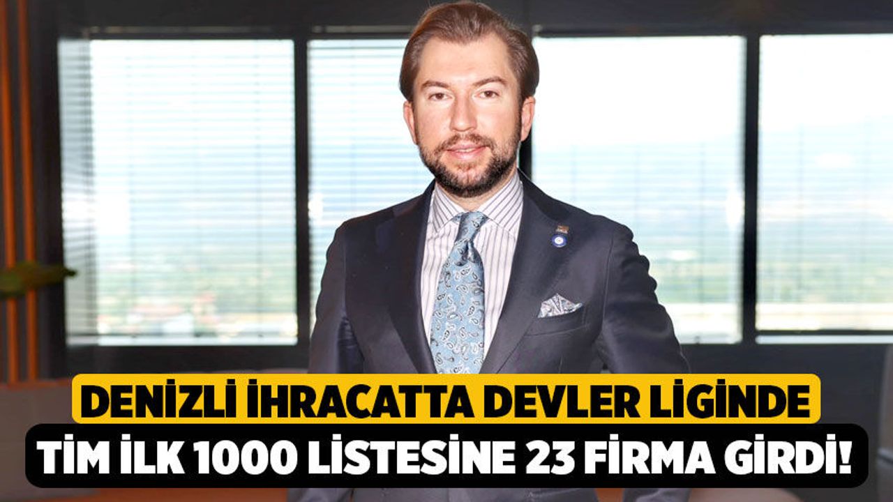 Denizli İhracatta Devler Liginde: TİM İlk 1000 Listesine 23 Firma Girdi!