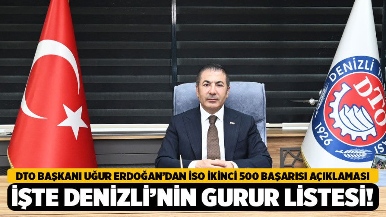 DTO Başkanı Uğur Erdoğan’dan İSO İkinci 500 Başarısı Açıklaması: İşte Denizli’nin Gurur Listesi!