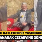 Oğlunu Katleden 93 Yaşındaki Baba Tutuklanarak Cezaevine Gönderildi!
