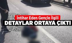 İntihar Eden Gençle İlgili Detaylar Ortaya Çıktı