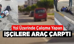 Yol üzerinde çalışma yapan işçilere araç çarptı