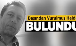 Başından Vurulmuş Halde Bulundu