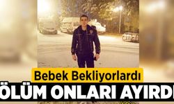 Bebek Bekliyorlardı! Ölüm Onları Ayırdı