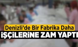 Denizli'de Bir Fabrikada Daha İşçilere Zam Yaptı