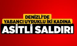 Denizli'de Yabancı Uyruklu İki Kadına Asitli Saldırı