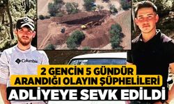 2 Gencin 5 Gündür Arandığı Olayın Şüphelileri Adliyeye Sevk Edildi