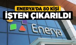 Enerya’da 80 Kişi İşten Çıkarıldı