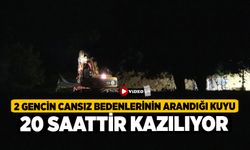 2 Gencin Cansız bedenlerinin arandığı kuyu 20 saattir kazılıyor