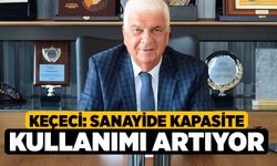 Keçeci: Sanayide Kapasite Kullanımı Artıyor