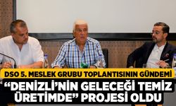 DSO 5. Meslek Grubu Toplantısının Gündemi “Denizli’nin Geleceği Temiz Üretimde” Projesi Oldu