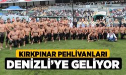 Kırkpınar pehlivanları Denizli’ye geliyor