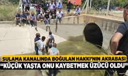 Sulama Kanalında Boğulan Hakkı’nın Akrabası, “Küçük Yaşta Onu Kaybetmek Üzücü Oldu”