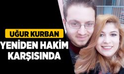 Uğur Kurban Yeniden Hakim Karşısında