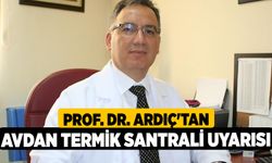 Prof. Dr. Ardıç'tan Avdan Termik Santrali Uyarısı