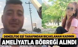 Denizli'de eşi tarafından bıçaklanan kadının ameliyatla böbreği alındı