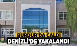 Burdur’da Çaldı, Denizli’de Yakalandı