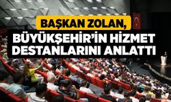 Başkan Zolan, Büyükşehir’in Hizmet Destanlarını Anlattı